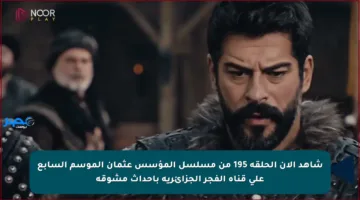 شاهد الآن الحلقة 195 من مسلسل المؤسس عثمان الموسم السابع على قناة الفجر الجزائرية بأحداث مشوقة